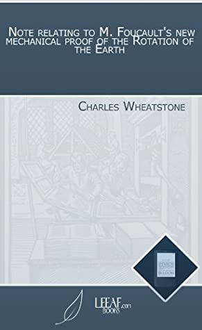 Full Download Note relating to M. Foucault's new mechanical proof of the Rotation of the Earth - Charles Wheatstone | ePub