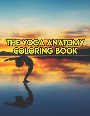 Read Online The Yoga Anatomy Coloring Book: The Yoga Anatomy Coloring Book, Yoga Anatomy Coloring Book. 50 Story Paper Pages. 8.5 in x 11 in Cover. - Heaven Fair Press | PDF