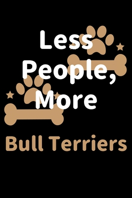Full Download Less People, More Bull Terriers: Journal (Diary, Notebook) Funny Dog Owners Gift for Bull Terrier Lovers - Zwardo Journals file in ePub
