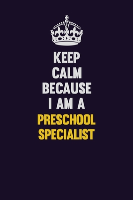 Download Keep Calm Because I Am A Preschool Specialist: Motivational and inspirational career blank lined gift notebook with matte finish - LISA RESNICK | PDF