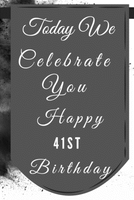Read Today We Celebrate You Happy 41st Birthday: 41st Birthday Gift / Journal / Notebook / Diary / Unique Greeting & Birthday Card Alternative - Christoph Publishing | PDF