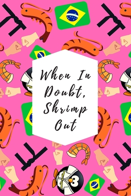 Full Download When In Doubt, Shrimp Out: Blank Lined Notebook Journal: Great & Fun Gift For BJJ Brazilian Jiu Jitsu/MMA Fighters & Athletes - Grandpatterns Press | ePub