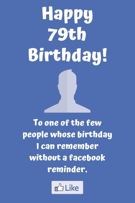 Full Download Happy 79th Birthday! To one of the few people whose birthday I can remember without a facebook reminder.: Funny 79th Birthday Card Quote Journal / Notebook / Diary / Greetings / Appreciation Gift (6 x 9 - 110 Blank Lined Pages) - Premier Publishing | ePub