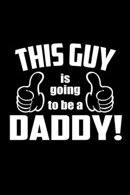 Full Download This Guy Is Going To Be A Daddy: Food Journal Track Your Meals Eat Clean And Fit Breakfast Lunch Diner Snacks Time Items Serving Cals Sugar Protein Fiber Carbs Fat 110 Pages 6 X 9 In 15.24 X 22.86 Cm - John Dong Miller file in PDF