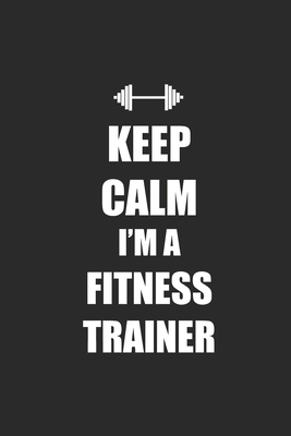 Read Keep Calm I'm A Fitness Trainer: Fitness Trainer Notebook, Dotted Bullet (6 x 9 - 120 pages) Sports Themed Notebook for Daily Journal, Diary, and Gift - Sports Publishing | PDF