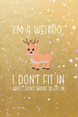 Full Download I'm A Weirdo, I Don't Fit In And I Don't Want To Fit In: All Purpose 6x9 Blank Lined Notebook Journal Way Better Than A Card Trendy Unique Gift Golden Sand Xmas - Paxon Roberts XX file in PDF