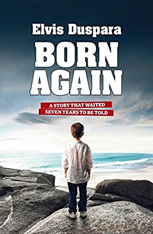 Read Online Born Again: A story that waited seven years to be told - Elvis Duspara | PDF