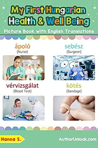 Download My First Hungarian Health and Well Being Picture Book with English Translations: Bilingual Early Learning & Easy Teaching Hungarian Books for Kids (Teach  Basic Hungarian words for Children 23) - Hanna S. | ePub