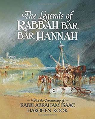 Read Online The Legends of Rabbah Bar Bar Hannah with the Commentary of Rabbi Abraham Isaac Hakohen Kook - Abraham Isaac Hakohen Kook file in PDF