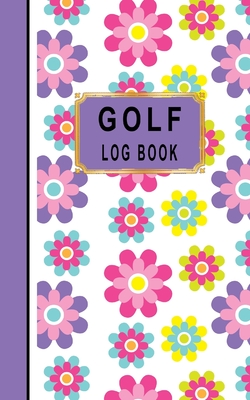 Download Golf Log Book: Women Golfers Scorecard Game Stats Yardage Course Hole Par Tee Time Sport Tracker Fit In Bag 5 x 8 Small Size Game Details Note Score For 52 Games Floral Purple Pink Flowers - Tls Designs file in ePub