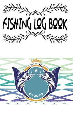 Read Online Fishing Log And Fishing Tracker And Log Book: Fishing Log Born To Fish Forced To Work Fishing Log Book Size 5�8 100 Page Best Prints Bonus . - Setsuko Fishing Log Book file in PDF