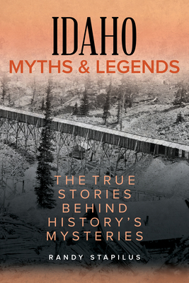 Full Download Idaho Myths and Legends: The True Stories Behind History's Mysteries - Randy Stapilus | PDF